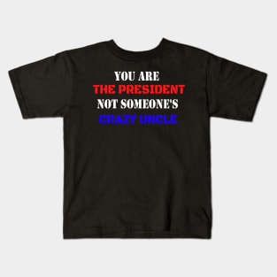 You Are The President Not Someone's Crazy Uncle Kids T-Shirt